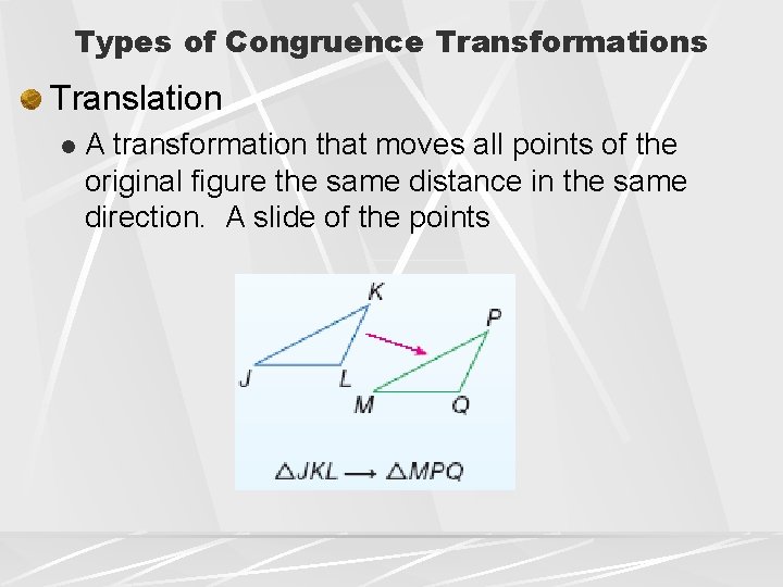 Types of Congruence Transformations Translation l A transformation that moves all points of the