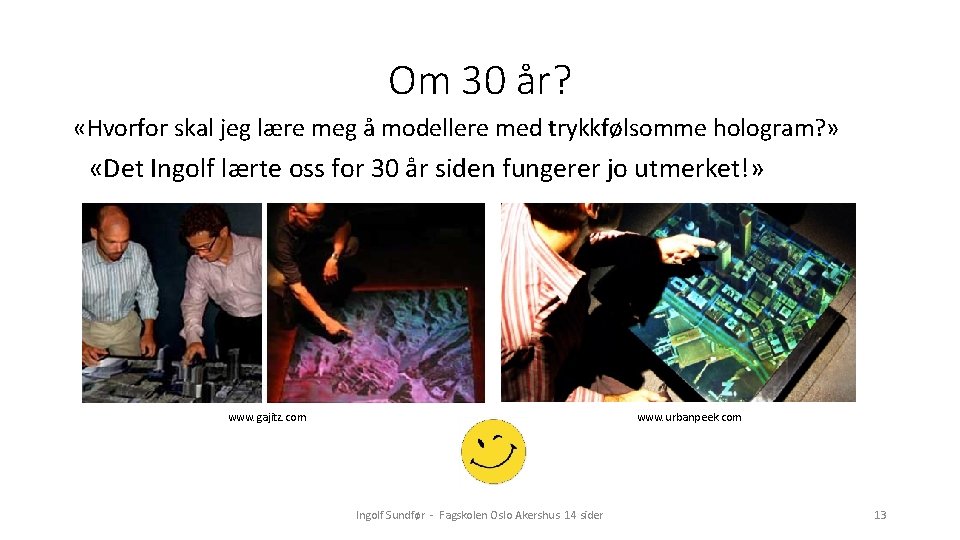 Om 30 år? «Hvorfor skal jeg lære meg å modellere med trykkfølsomme hologram? »