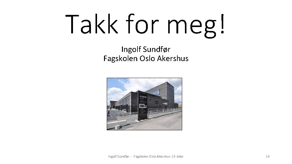 Takk for meg! Ingolf Sundfør Fagskolen Oslo Akershus Ingolf Sundfør - Fagskolen Oslo Akershus