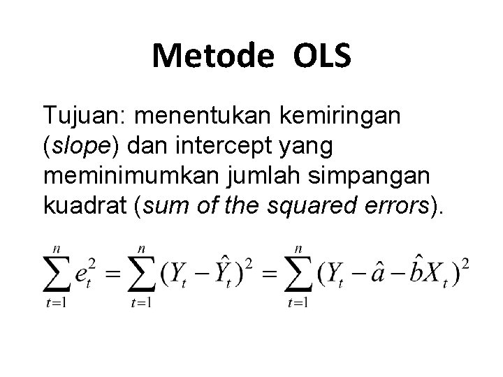 Metode OLS Tujuan: menentukan kemiringan (slope) dan intercept yang meminimumkan jumlah simpangan kuadrat (sum