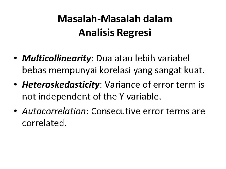 Masalah-Masalah dalam Analisis Regresi • Multicollinearity: Dua atau lebih variabel bebas mempunyai korelasi yang