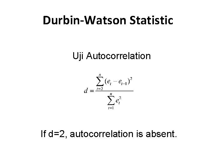 Durbin-Watson Statistic Uji Autocorrelation If d=2, autocorrelation is absent. 