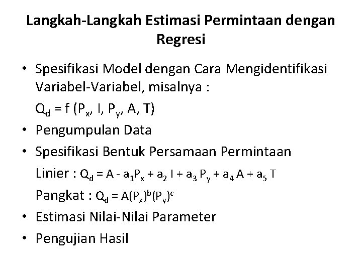 Langkah-Langkah Estimasi Permintaan dengan Regresi • Spesifikasi Model dengan Cara Mengidentifikasi Variabel-Variabel, misalnya :