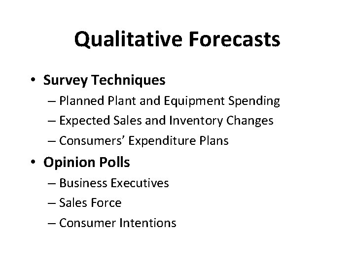 Qualitative Forecasts • Survey Techniques – Planned Plant and Equipment Spending – Expected Sales