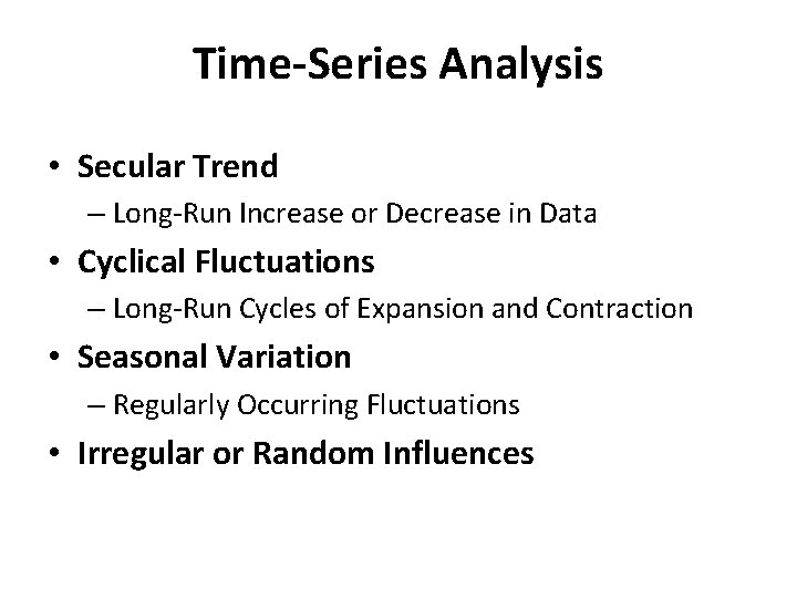 Time-Series Analysis • Secular Trend – Long-Run Increase or Decrease in Data • Cyclical