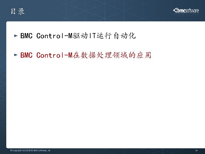 目录 BMC Control-M驱动IT运行自动化 BMC Control-M在数据处理领域的应用 © Copyright 11/22/2020 BMC Software, Inc 14 