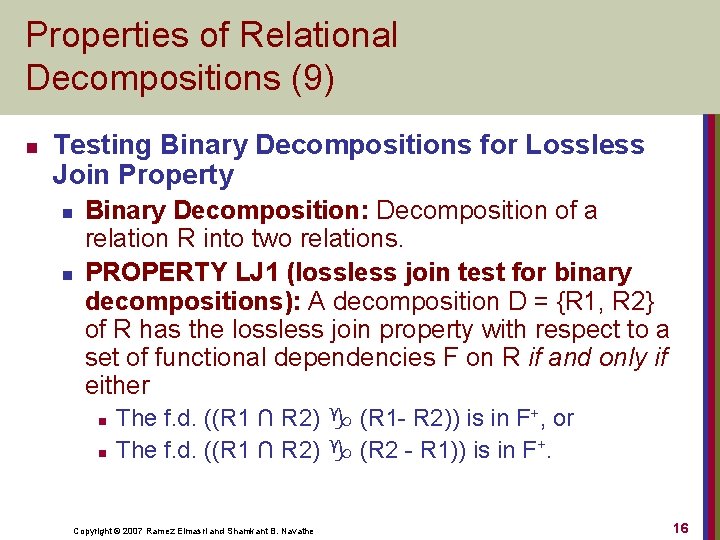 Properties of Relational Decompositions (9) n Testing Binary Decompositions for Lossless Join Property n