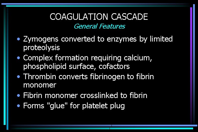 COAGULATION CASCADE General Features • Zymogens converted to enzymes by limited proteolysis • Complex