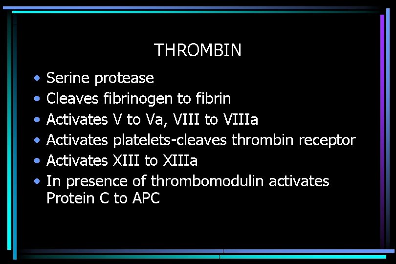 THROMBIN • • • Serine protease Cleaves fibrinogen to fibrin Activates V to Va,