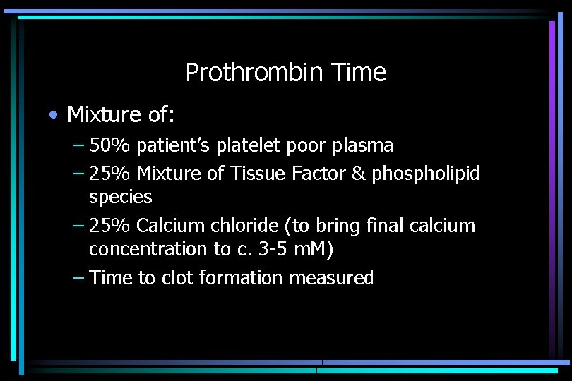 Prothrombin Time • Mixture of: – 50% patient’s platelet poor plasma – 25% Mixture
