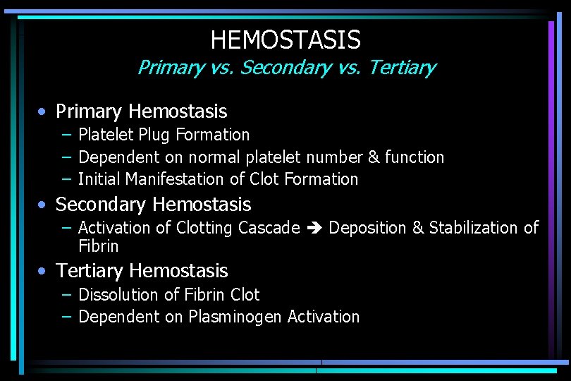 HEMOSTASIS Primary vs. Secondary vs. Tertiary • Primary Hemostasis – Platelet Plug Formation –