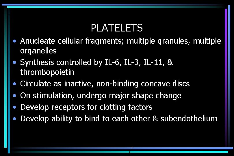 PLATELETS • Anucleate cellular fragments; multiple granules, multiple organelles • Synthesis controlled by IL-6,