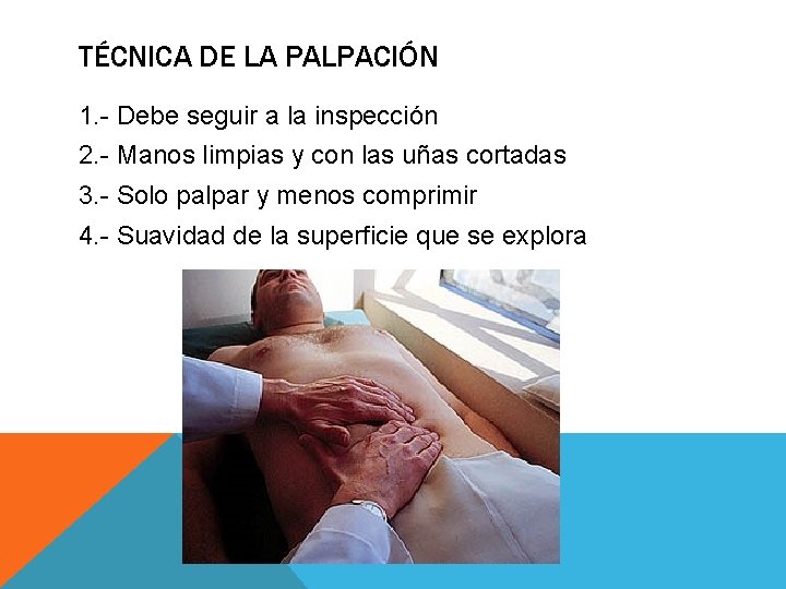 TÉCNICA DE LA PALPACIÓN 1. - Debe seguir a la inspección 2. - Manos