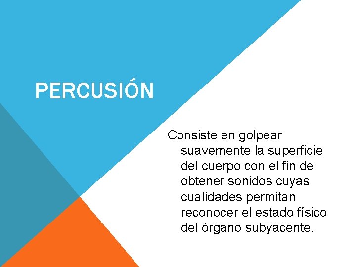 PERCUSIÓN Consiste en golpear suavemente la superficie del cuerpo con el fin de obtener