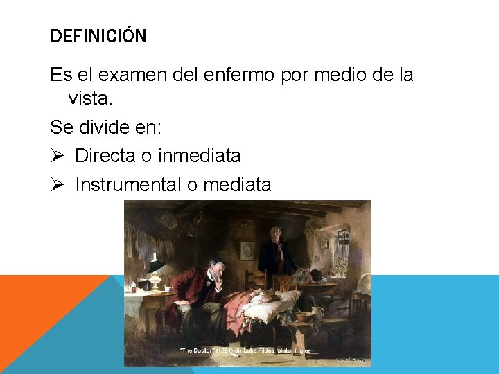 DEFINICIÓN Es el examen del enfermo por medio de la vista. Se divide en: