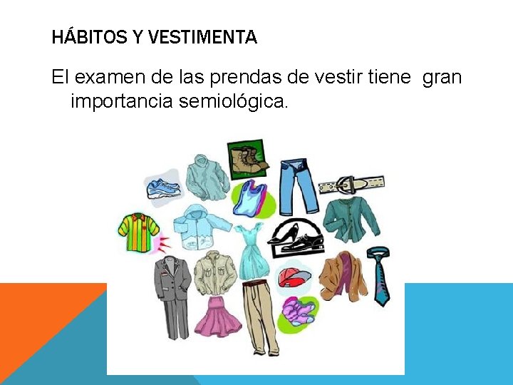 HÁBITOS Y VESTIMENTA El examen de las prendas de vestir tiene gran importancia semiológica.