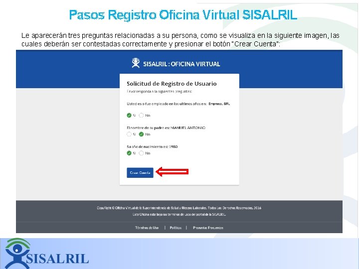 Pasos Registro Oficina Virtual SISALRIL Le aparecerán tres preguntas relacionadas a su persona, como Pasos Registro Oficina Virtual SISALRIL Le aparecerán tres preguntas relacionadas a su persona, como