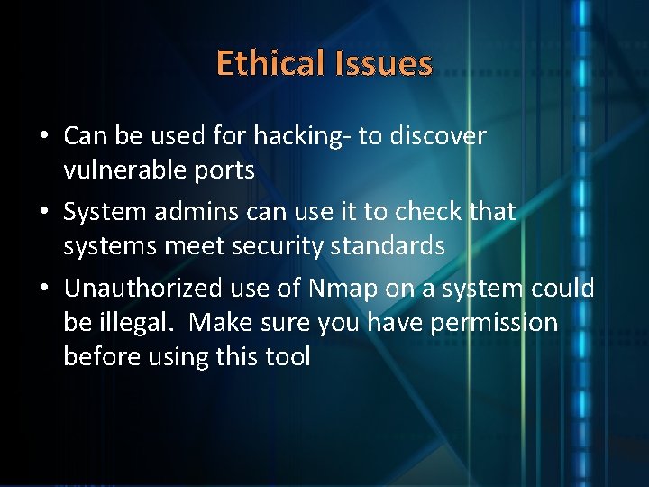 Ethical Issues • Can be used for hacking- to discover vulnerable ports • System