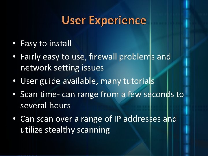 User Experience • Easy to install • Fairly easy to use, firewall problems and