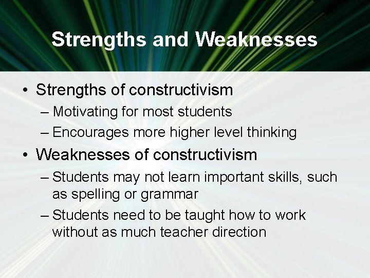 Strengths and Weaknesses • Strengths of constructivism – Motivating for most students – Encourages