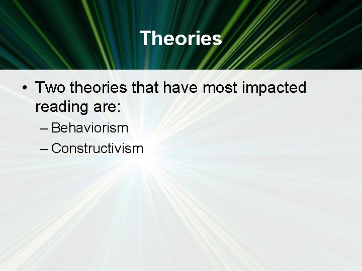 Theories • Two theories that have most impacted reading are: – Behaviorism – Constructivism