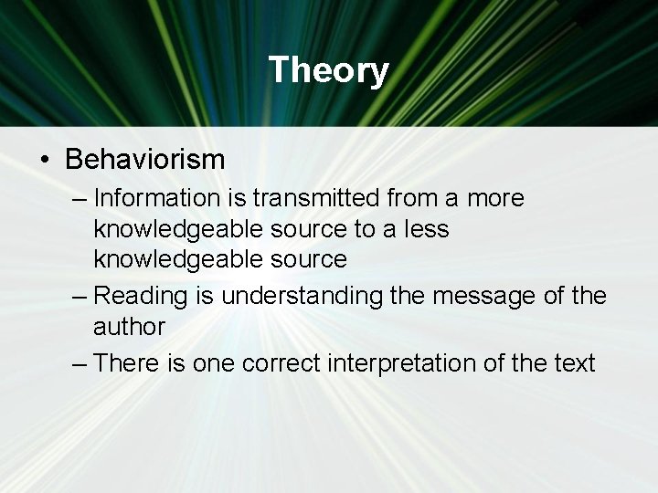 Theory • Behaviorism – Information is transmitted from a more knowledgeable source to a