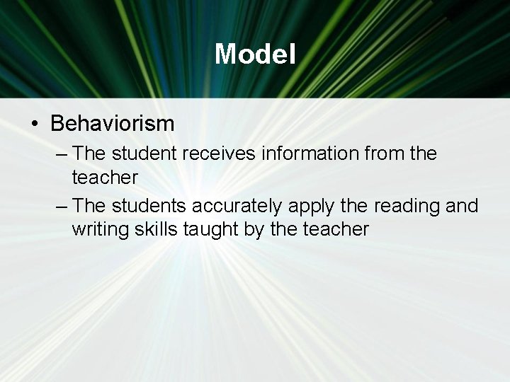 Model • Behaviorism – The student receives information from the teacher – The students