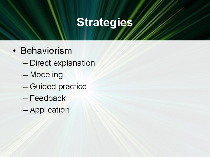 Strategies • Behaviorism – Direct explanation – Modeling – Guided practice – Feedback –