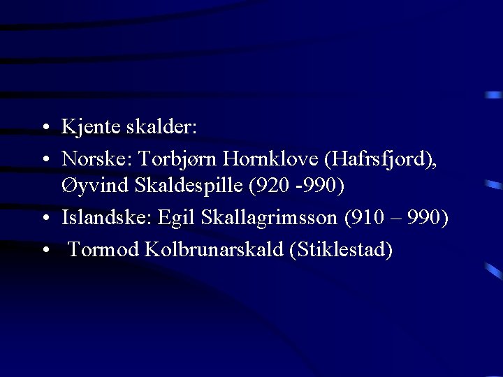  • Kjente skalder: • Norske: Torbjørn Hornklove (Hafrsfjord), Øyvind Skaldespille (920 -990) •