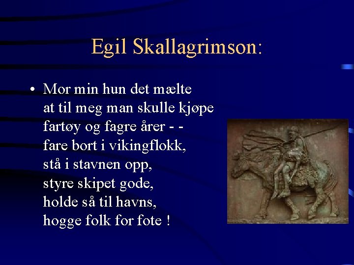 Egil Skallagrimson: • Mor min hun det mælte at til meg man skulle kjøpe