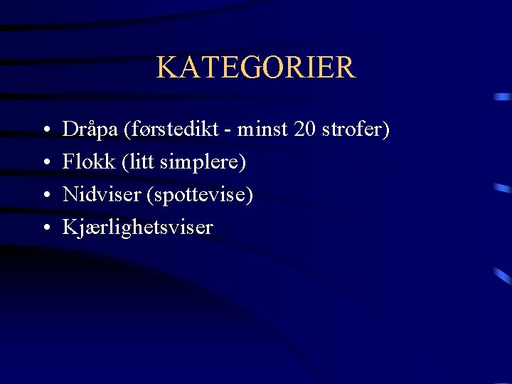 KATEGORIER • • Dråpa (førstedikt - minst 20 strofer) Flokk (litt simplere) Nidviser (spottevise)
