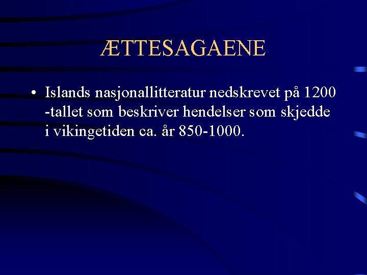 ÆTTESAGAENE • Islands nasjonallitteratur nedskrevet på 1200 -tallet som beskriver hendelser som skjedde i