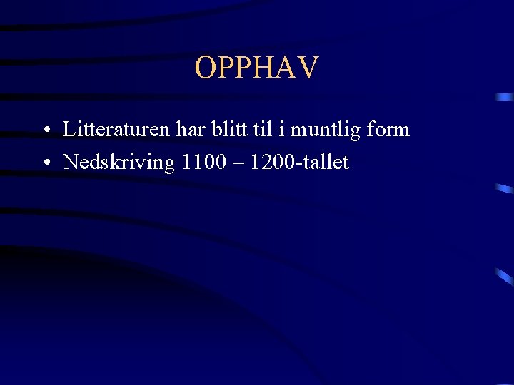 OPPHAV • Litteraturen har blitt til i muntlig form • Nedskriving 1100 – 1200