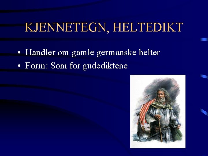 KJENNETEGN, HELTEDIKT • Handler om gamle germanske helter • Form: Som for gudediktene 