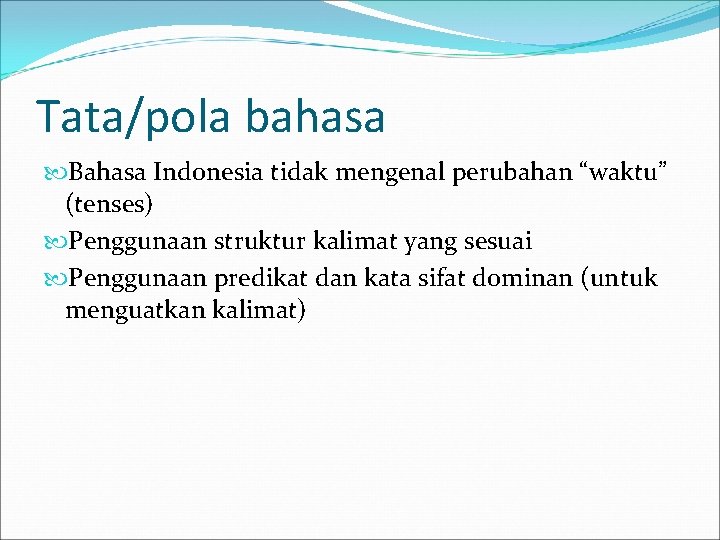 Tata/pola bahasa Bahasa Indonesia tidak mengenal perubahan “waktu” (tenses) Penggunaan struktur kalimat yang sesuai