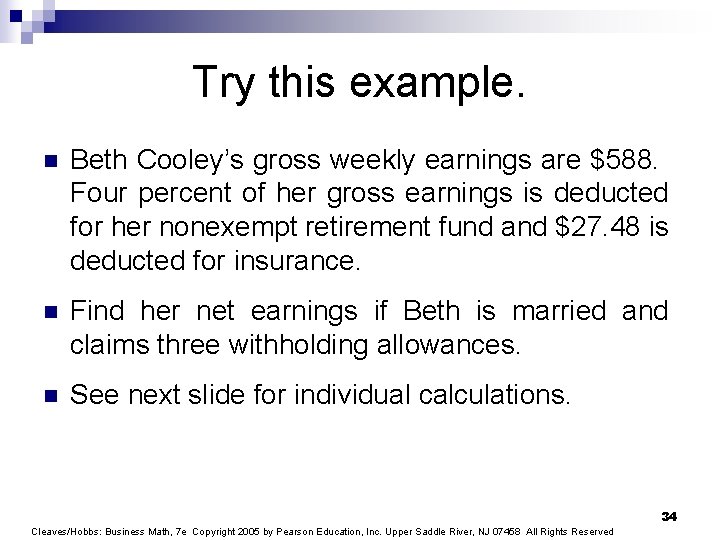 Try this example. n Beth Cooley’s gross weekly earnings are $588. Four percent of