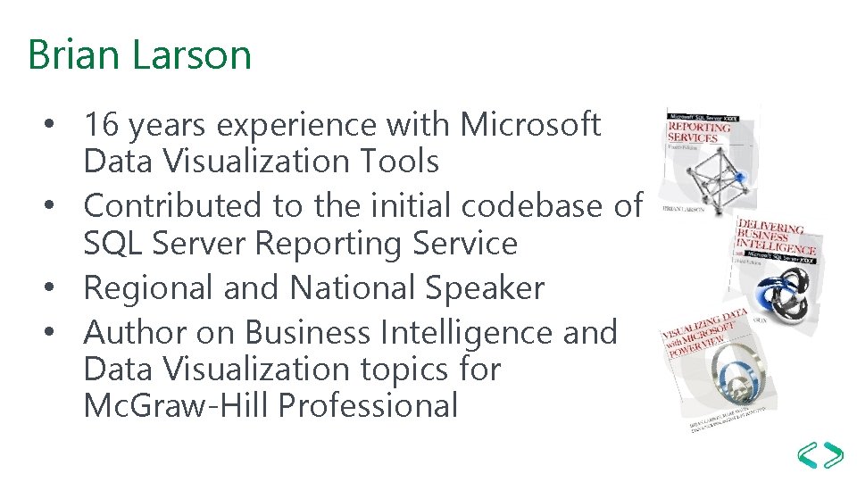 Brian Larson • 16 years experience with Microsoft Data Visualization Tools • Contributed to