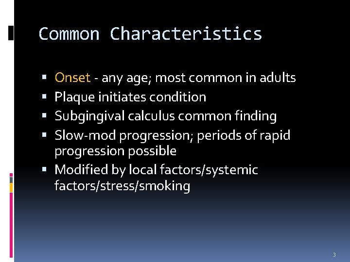 Common Characteristics Onset - any age; most common in adults Plaque initiates condition Subgingival