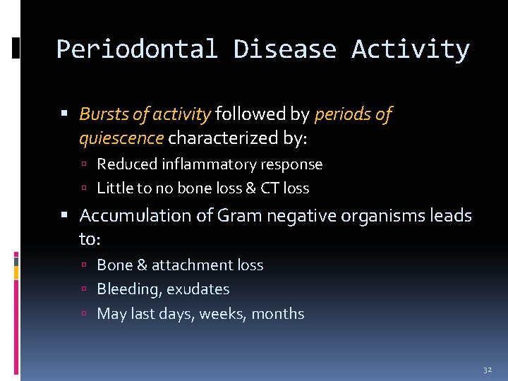 Periodontal Disease Activity Bursts of activity followed by periods of quiescence characterized by: Reduced