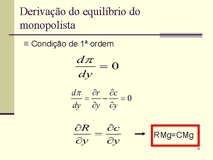 Derivação do equilíbrio do monopolista n Condição de 1ª ordem RMg=CMg 12 