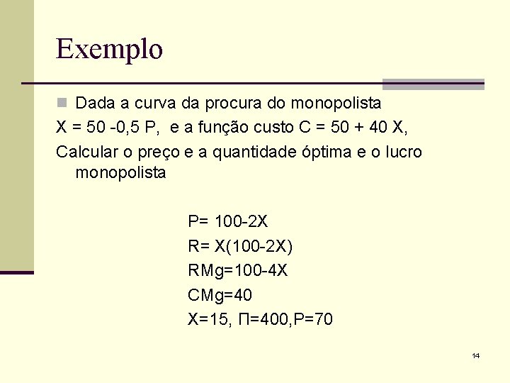 Exemplo n Dada a curva da procura do monopolista X = 50 -0, 5