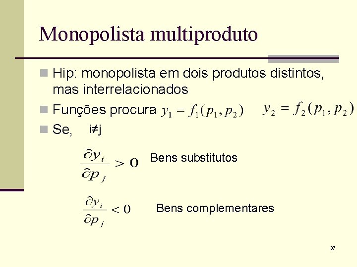 Monopolista multiproduto n Hip: monopolista em dois produtos distintos, mas interrelacionados n Funções procura