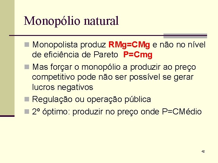 Monopólio natural n Monopolista produz RMg=CMg e não no nível de eficiência de Pareto