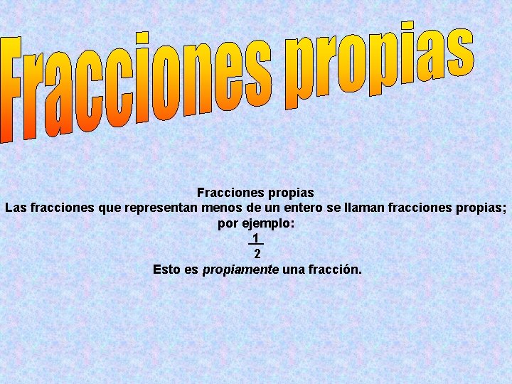 Fracciones propias Las fracciones que representan menos de un entero se llaman fracciones propias;