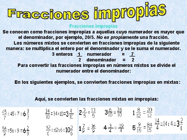 Fracciones impropias Se conocen como fracciones impropias a aquellas cuyo numerador es mayor que