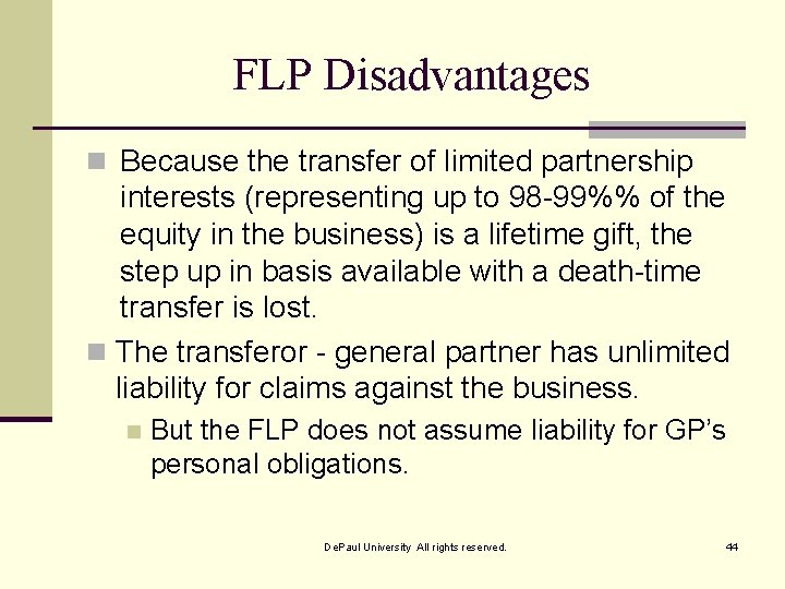 FLP Disadvantages n Because the transfer of limited partnership interests (representing up to 98