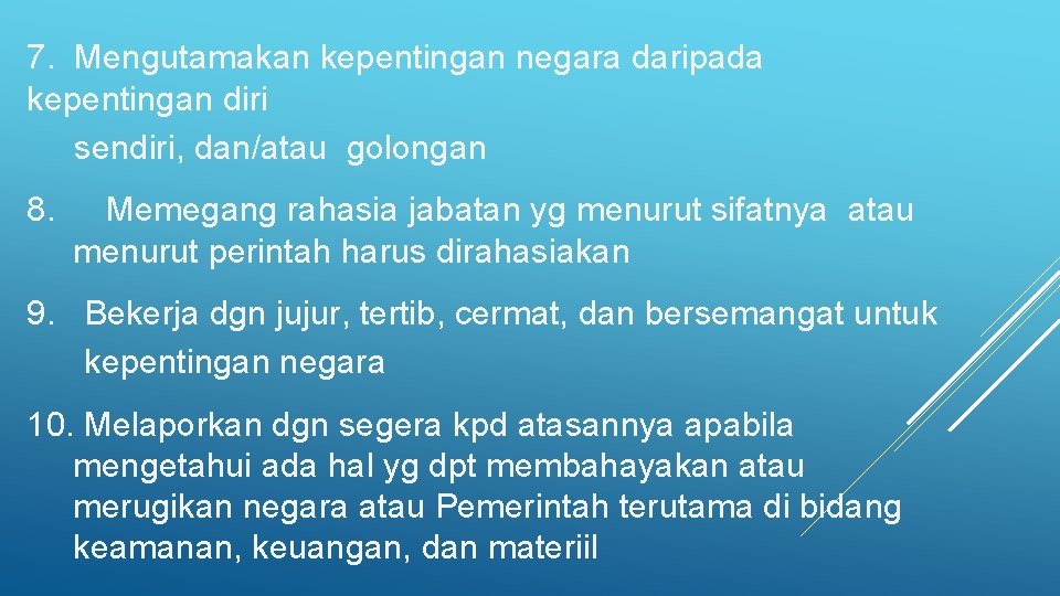 7. Mengutamakan kepentingan negara daripada kepentingan diri sendiri, dan/atau golongan 8. Memegang rahasia jabatan