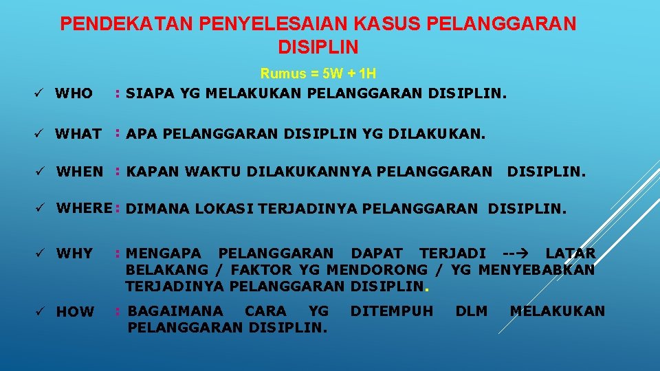 PENDEKATAN PENYELESAIAN KASUS PELANGGARAN DISIPLIN ü WHO Rumus = 5 W + 1 H