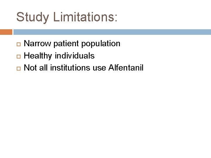 Study Limitations: Narrow patient population Healthy individuals Not all institutions use Alfentanil 