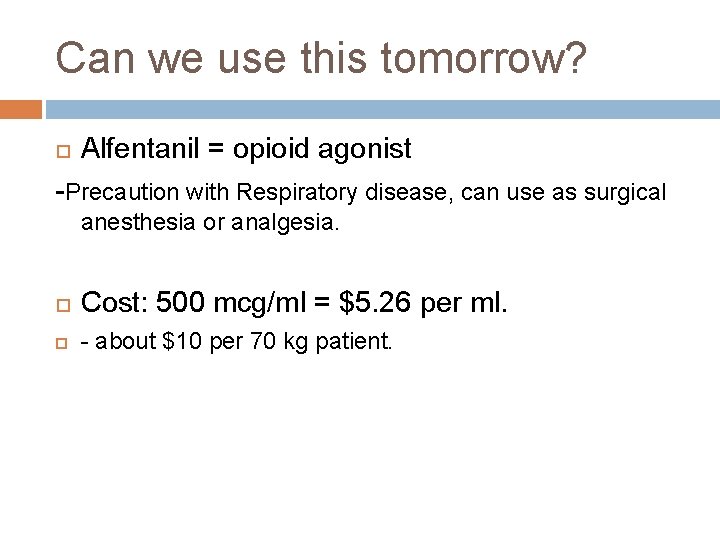 Can we use this tomorrow? Alfentanil = opioid agonist -Precaution with Respiratory disease, can